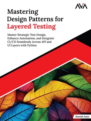 cover image of Mastering Design Patterns for Layered Testing--Master Strategic Test Design, Enhance Automation, and Integrate CI/CD Seamlessly Across API and UI Layers with Python